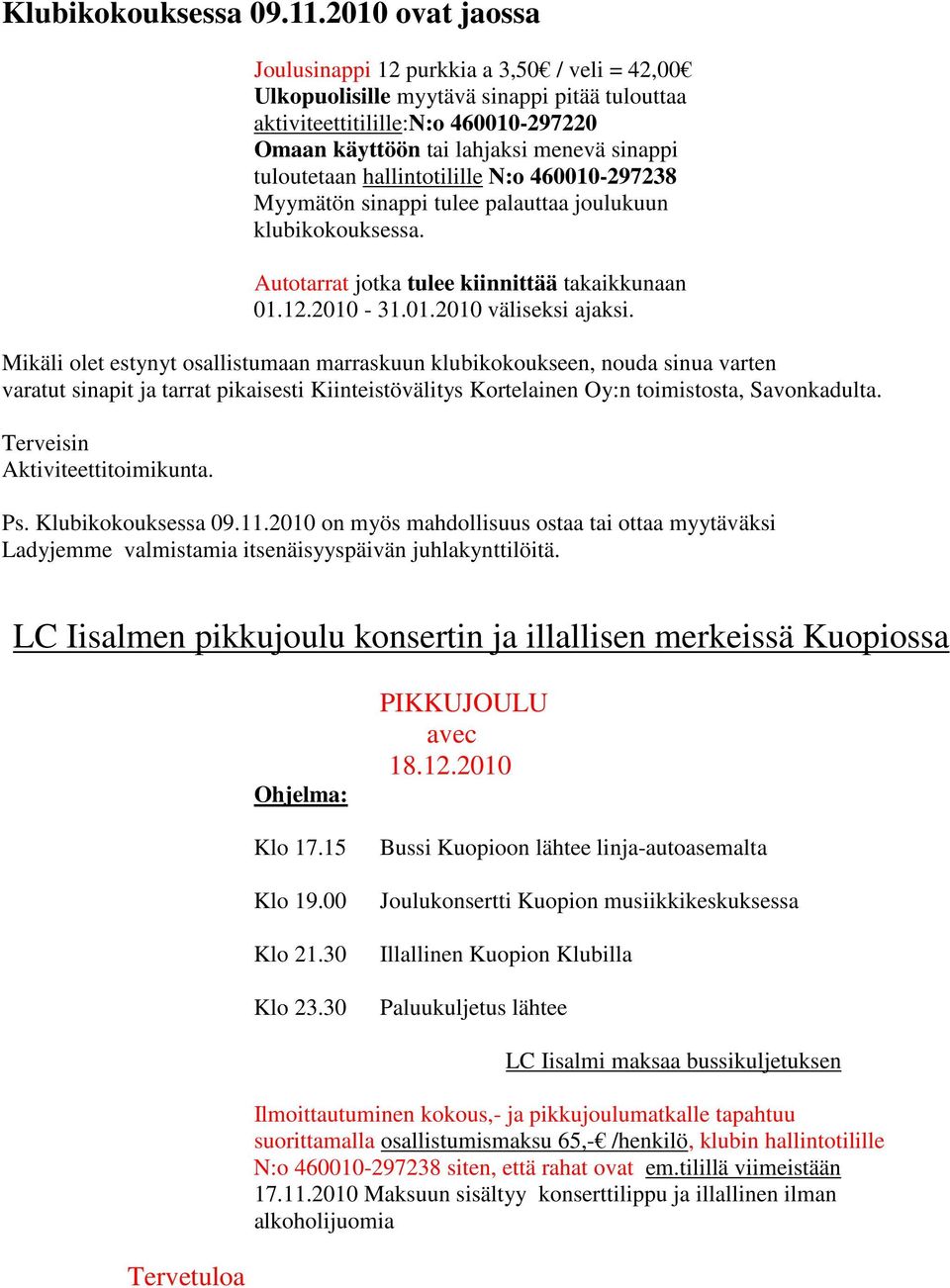 tuloutetaan hallintotilille N:o 460010-297238 Myymätön sinappi tulee palauttaa joulukuun klubikokouksessa. Autotarrat jotka tulee kiinnittää takaikkunaan 01.12.2010-31.01.2010 väliseksi ajaksi.