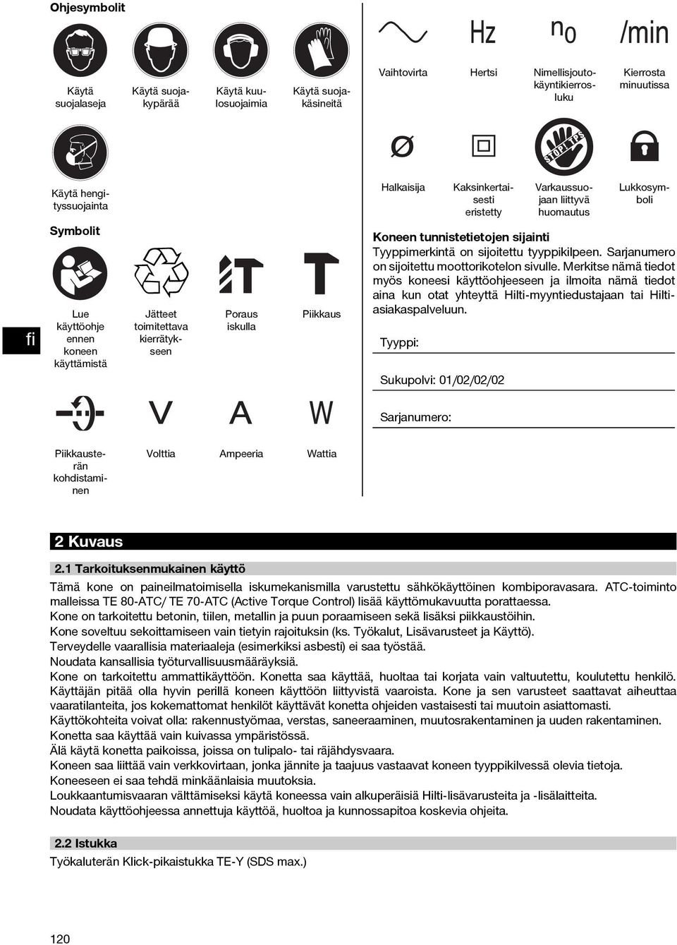 tunnistetietojen sijainti Tyyppimerkintä on sijoitettu tyyppikilpeen. Sarjanumero on sijoitettu moottorikotelon sivulle.