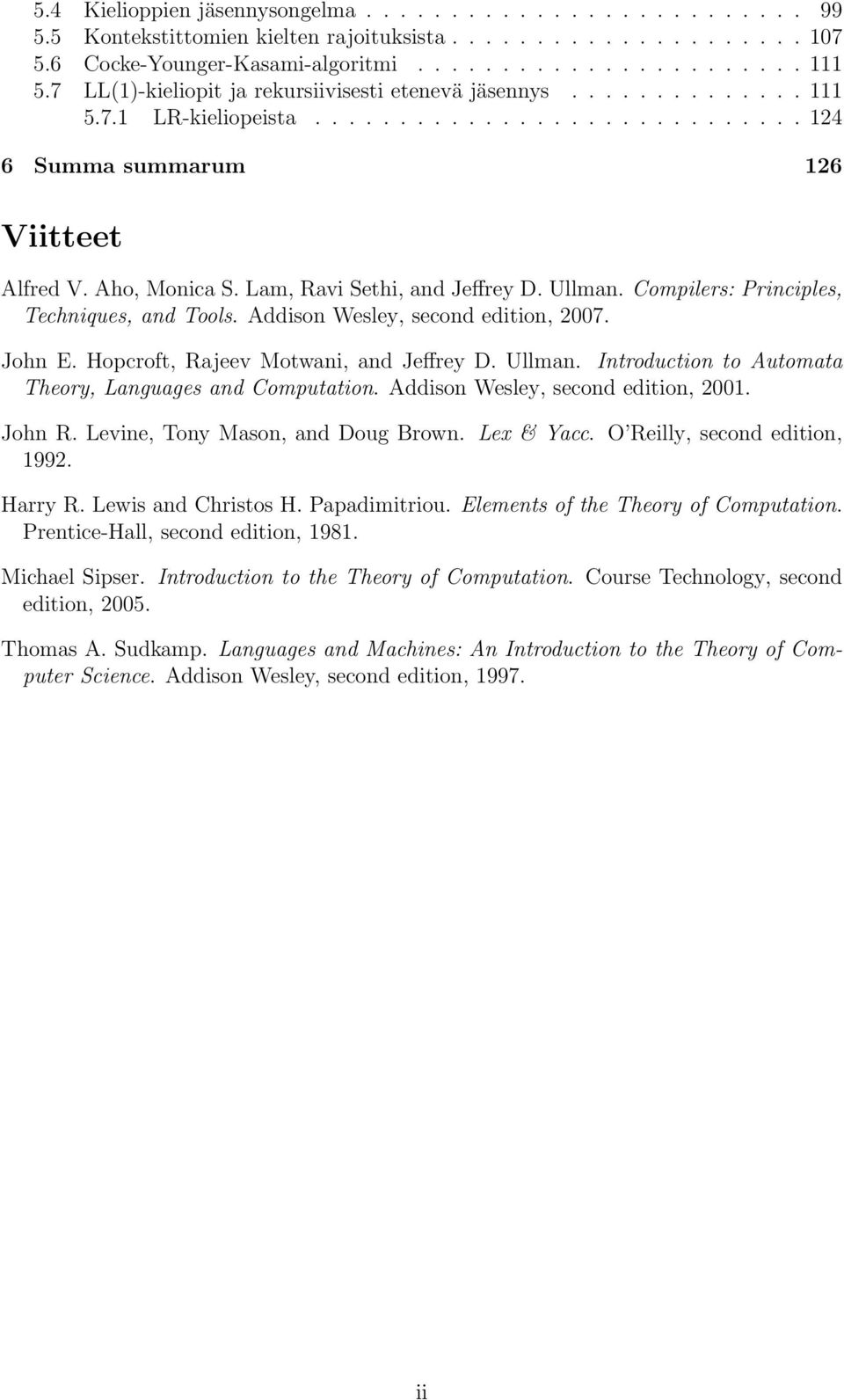 Lm, Rvi Sethi, nd Jeffrey D. Ullmn. Compilers: Principles, Techniques, nd Tools. Addison Wesley, second edition, 2007. John E. Hopcroft, Rjeev Motwni, nd Jeffrey D. Ullmn. Introduction to Automt Theory, Lnguges nd Computtion.