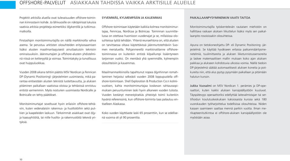 Se perustuu arktisten olosuhteiden erityisosaamisen lisäksi alusten maailmanlaajuisesti ainutlaatuisiin teknisiin ominaisuuksiin.