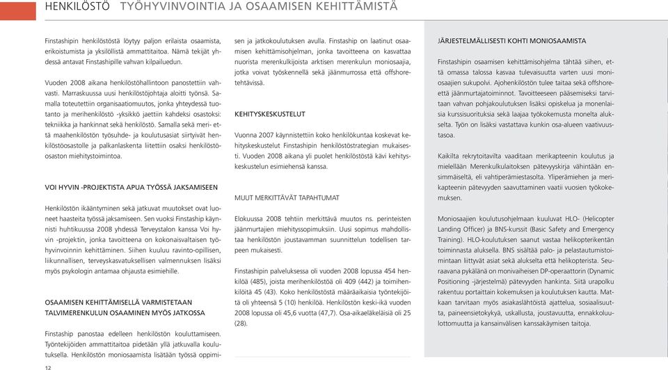 Samalla toteutettiin organisaatiomuutos, jonka yhteydessä tuotanto ja merihenkilöstö -yksikkö jaettiin kahdeksi osastoksi: tekniikka ja hankinnat sekä henkilöstö.