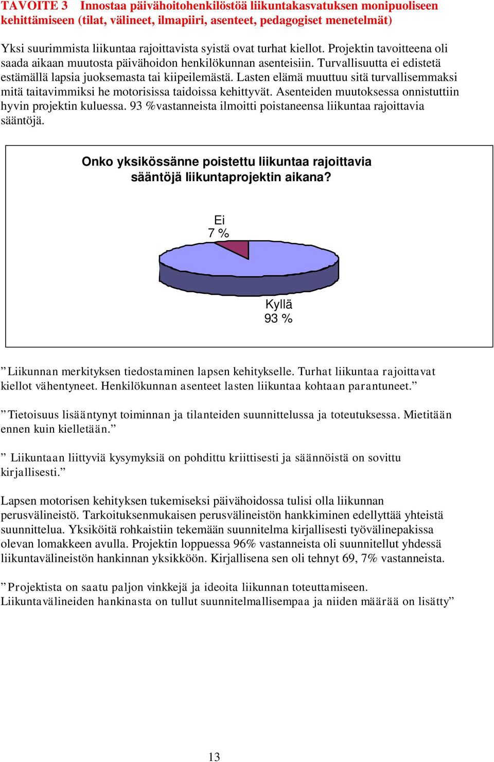 Lasten elämä muuttuu sitä turvallisemmaksi mitä taitavimmiksi he motorisissa taidoissa kehittyvät. Asenteiden muutoksessa onnistuttiin hyvin projektin kuluessa.