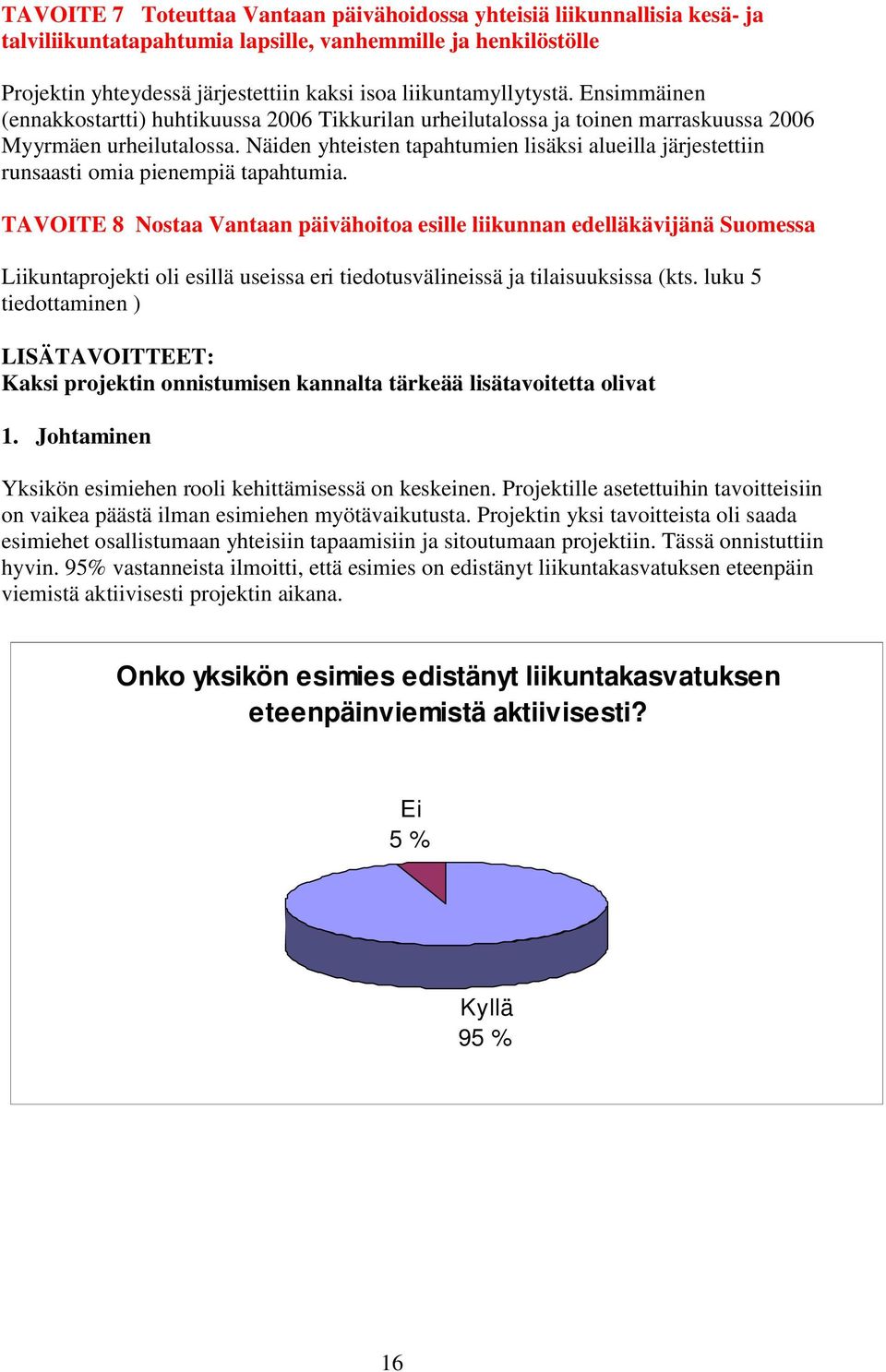 Näiden yhteisten tapahtumien lisäksi alueilla järjestettiin runsaasti omia pienempiä tapahtumia.