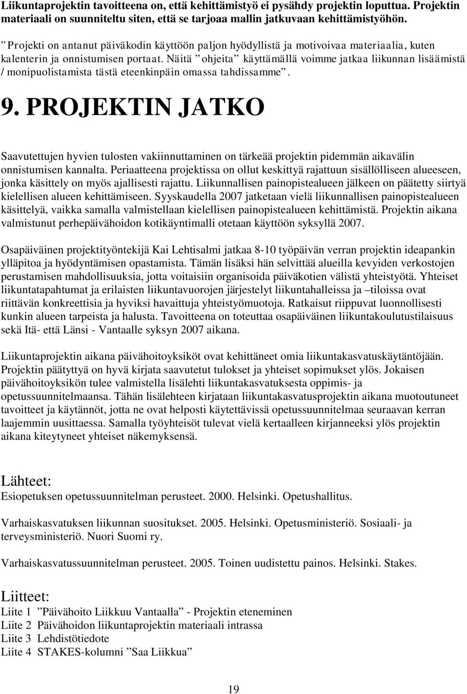 Näitä ohjeita käyttämällä voimme jatkaa liikunnan lisäämistä / monipuolistamista tästä eteenkinpäin omassa tahdissamme. 9.