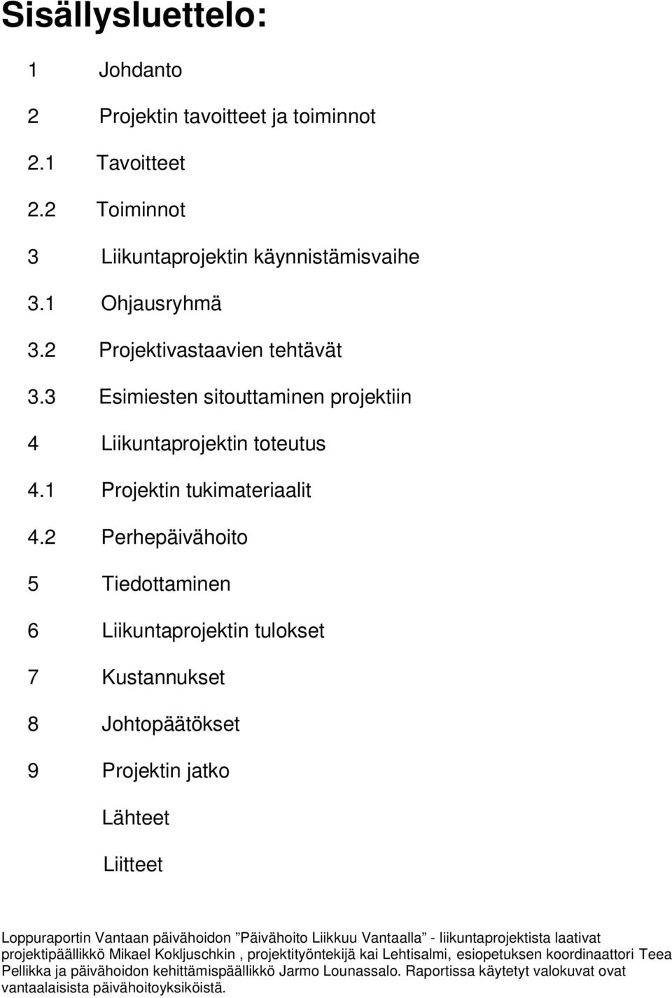 2 Perhepäivähoito 5 Tiedottaminen 6 Liikuntaprojektin tulokset 7 Kustannukset 8 Johtopäätökset 9 Projektin jatko Lähteet Liitteet Loppuraportin Vantaan päivähoidon Päivähoito Liikkuu