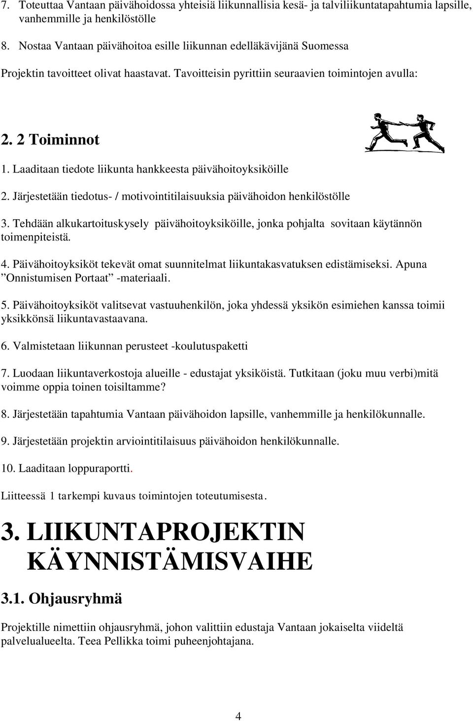 Laaditaan tiedote liikunta hankkeesta päivähoitoyksiköille 2. Järjestetään tiedotus- / motivointitilaisuuksia päivähoidon henkilöstölle 3.