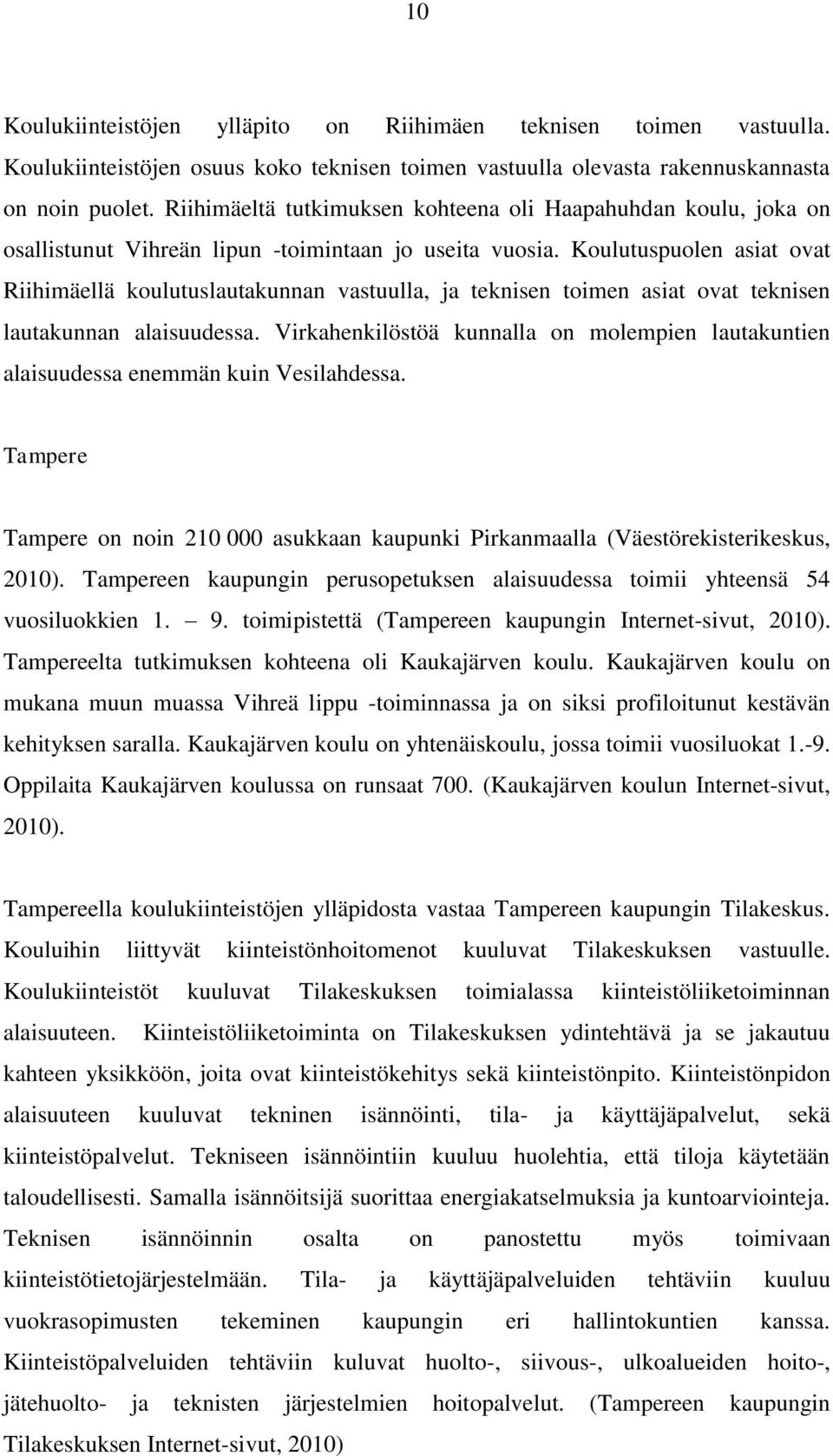 Koulutuspuolen asiat ovat Riihimäellä koulutuslautakunnan vastuulla, ja teknisen toimen asiat ovat teknisen lautakunnan alaisuudessa.