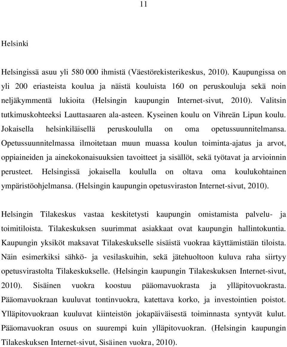 Valitsin tutkimuskohteeksi Lauttasaaren ala-asteen. Kyseinen koulu on Vihreän Lipun koulu. Jokaisella helsinkiläisellä peruskoululla on oma opetussuunnitelmansa.
