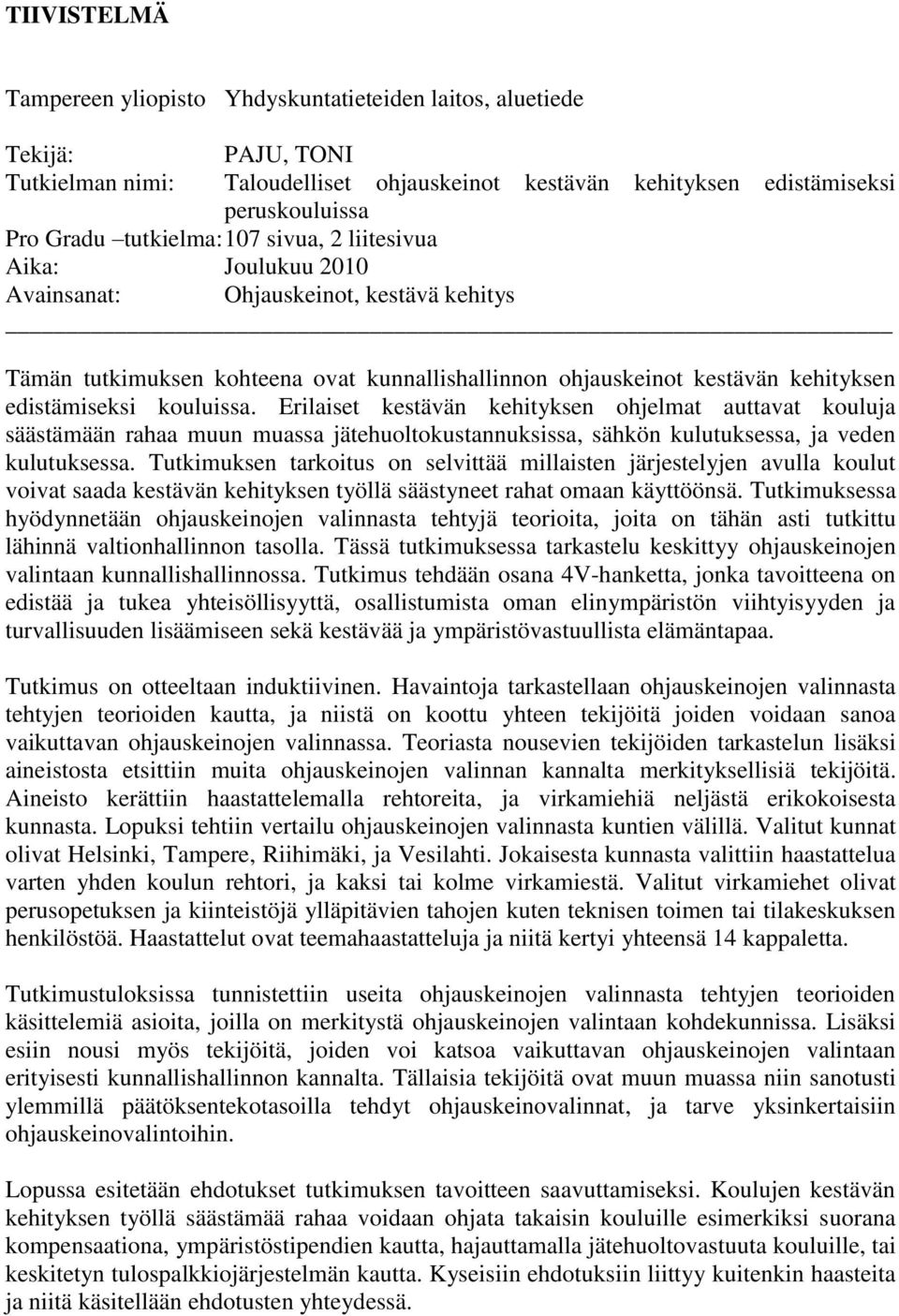 kouluissa. Erilaiset kestävän kehityksen ohjelmat auttavat kouluja säästämään rahaa muun muassa jätehuoltokustannuksissa, sähkön kulutuksessa, ja veden kulutuksessa.