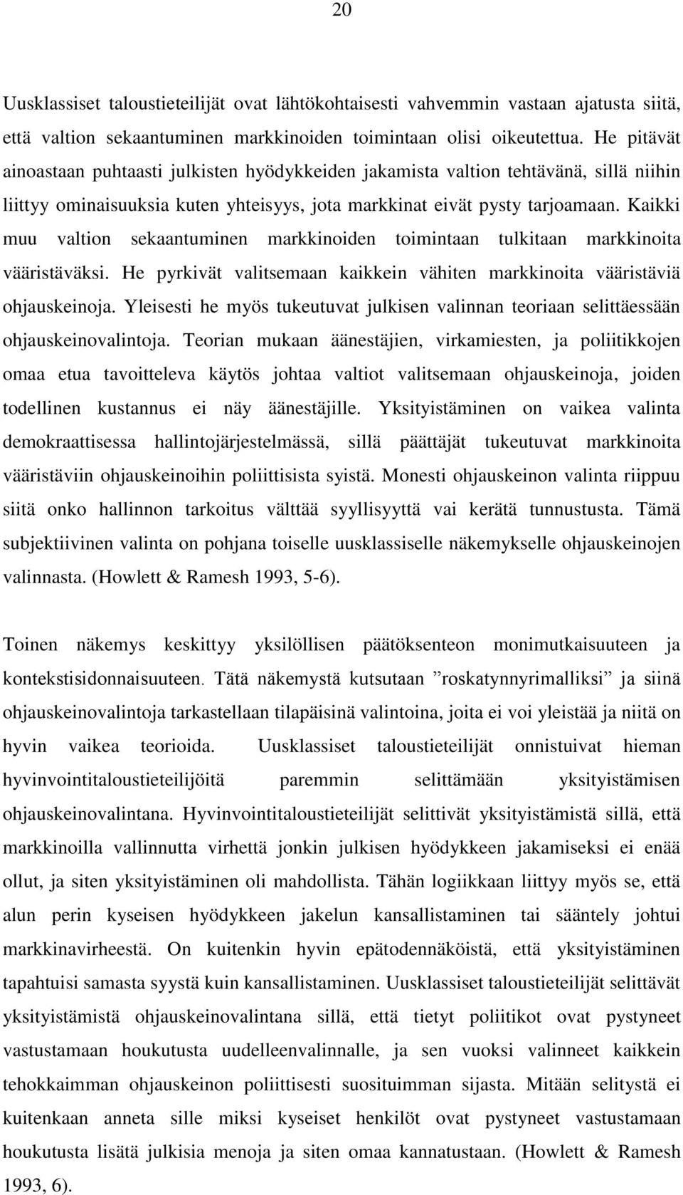 Kaikki muu valtion sekaantuminen markkinoiden toimintaan tulkitaan markkinoita vääristäväksi. He pyrkivät valitsemaan kaikkein vähiten markkinoita vääristäviä ohjauskeinoja.