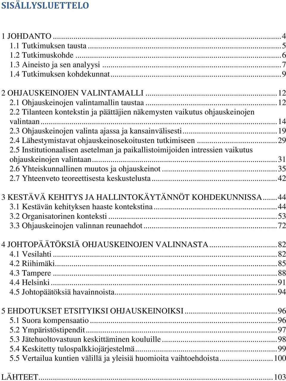4 Lähestymistavat ohjauskeinosekoitusten tutkimiseen... 29 2.5 Institutionaalisen asetelman ja paikallistoimijoiden intressien vaikutus ohjauskeinojen valintaan... 31 2.