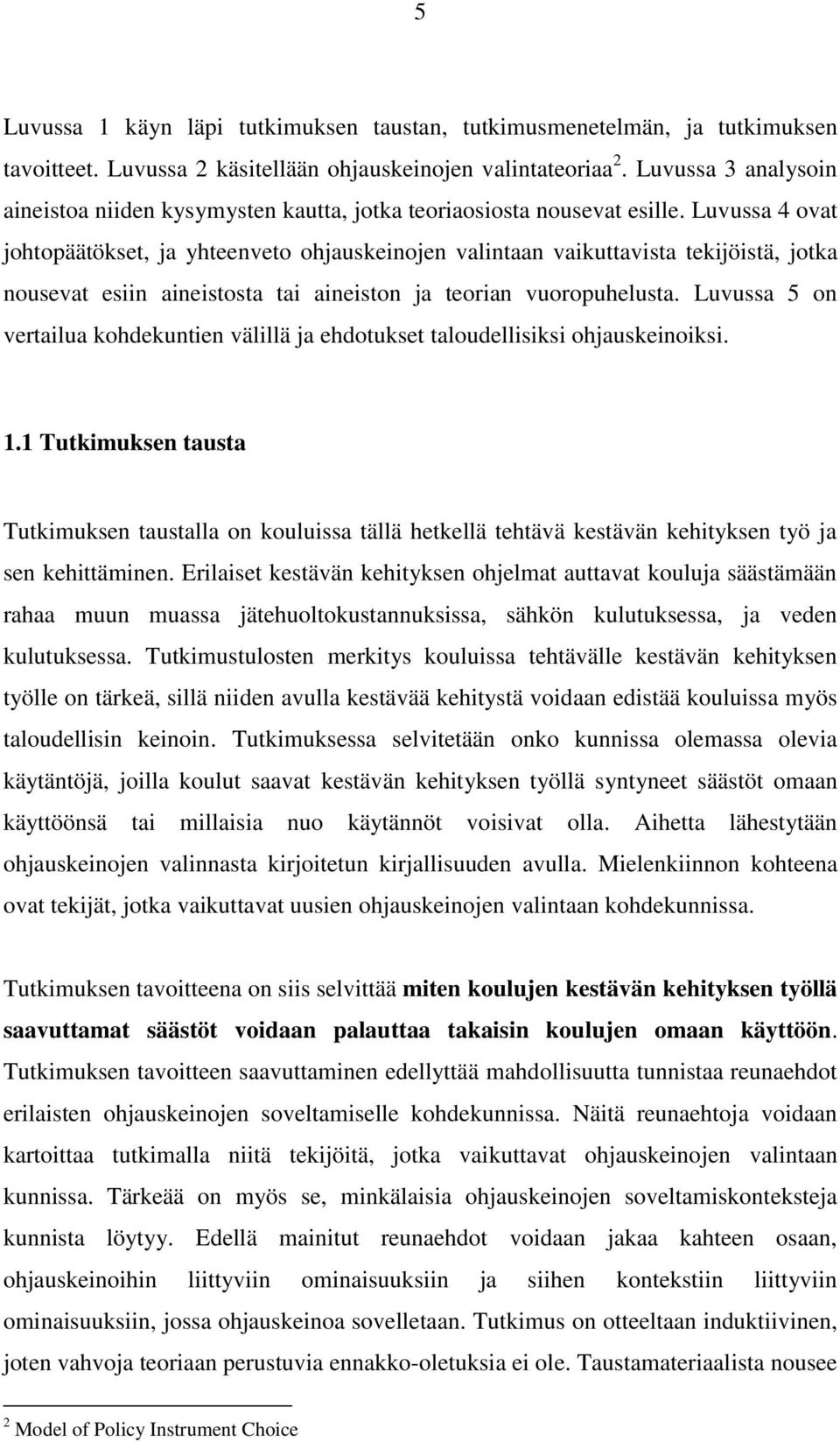 Luvussa 4 ovat johtopäätökset, ja yhteenveto ohjauskeinojen valintaan vaikuttavista tekijöistä, jotka nousevat esiin aineistosta tai aineiston ja teorian vuoropuhelusta.