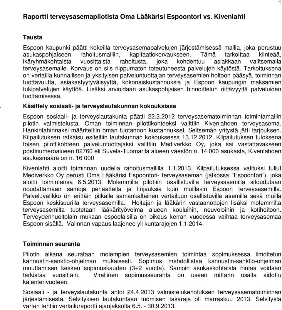 Tämä tarkoittaa kiinteää, ikäryhmäkohtaista vuosittaista rahoitusta, joka kohdentuu asiakkaan valitsemalla terveysasemalle. Korvaus on siis riippumaton toteutuneesta palvelujen käytöstä.