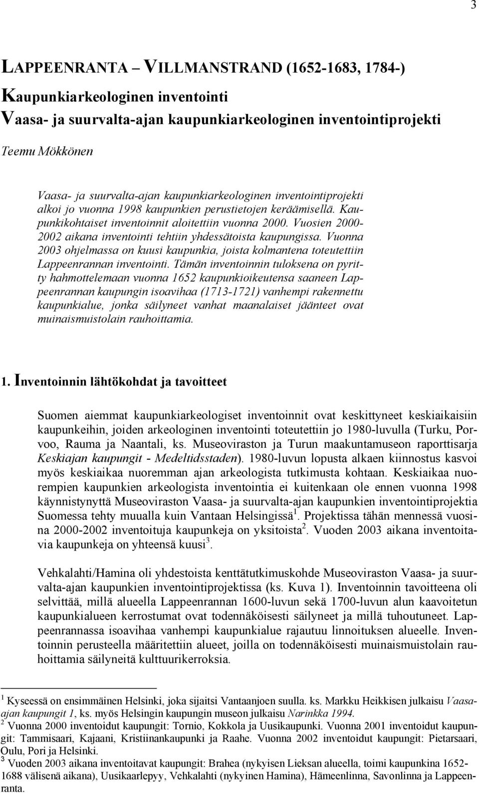 Vuosien 2000-2002 aikana inventointi tehtiin yhdessätoista kaupungissa. Vuonna 2003 ohjelmassa on kuusi kaupunkia, joista kolmantena toteutettiin Lappeenrannan inventointi.
