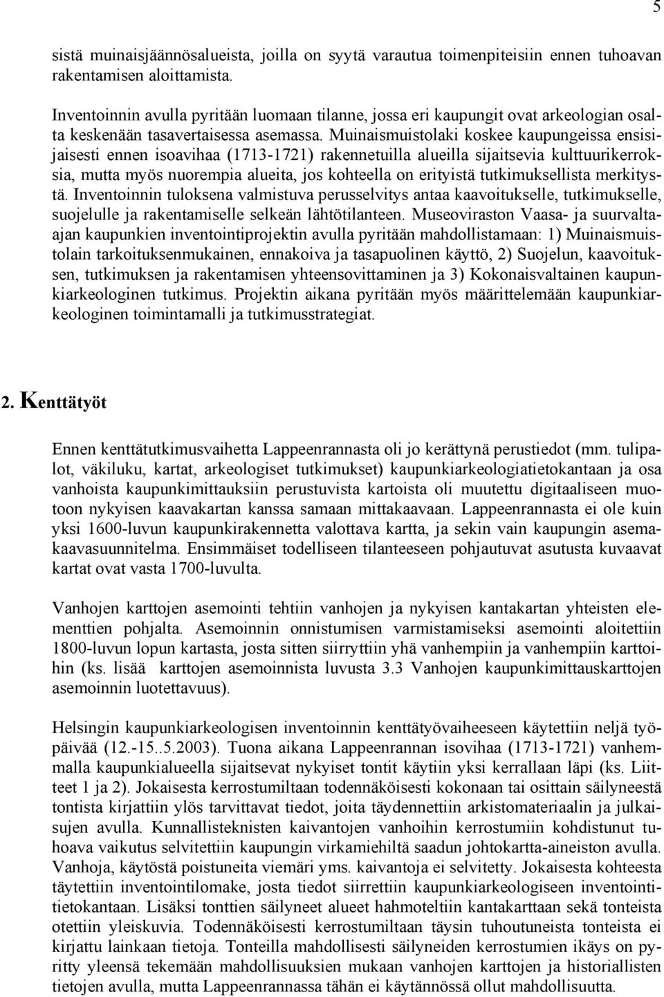 Muinaismuistolaki koskee kaupungeissa ensisijaisesti ennen isoavihaa (1713-1721) rakennetuilla alueilla sijaitsevia kulttuurikerroksia, mutta myös nuorempia alueita, jos kohteella on erityistä