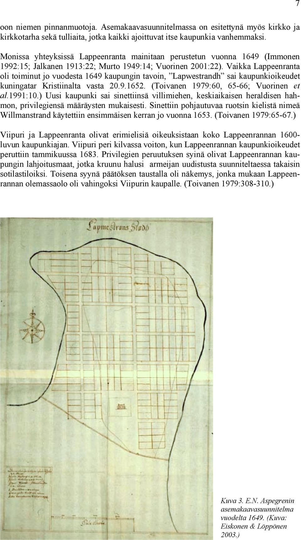 Vaikka Lappeenranta oli toiminut jo vuodesta 1649 kaupungin tavoin, Lapwestrandh sai kaupunkioikeudet kuningatar Kristiinalta vasta 20.9.1652. (Toivanen 1979:60, 65-66; Vuorinen et al.1991:10.