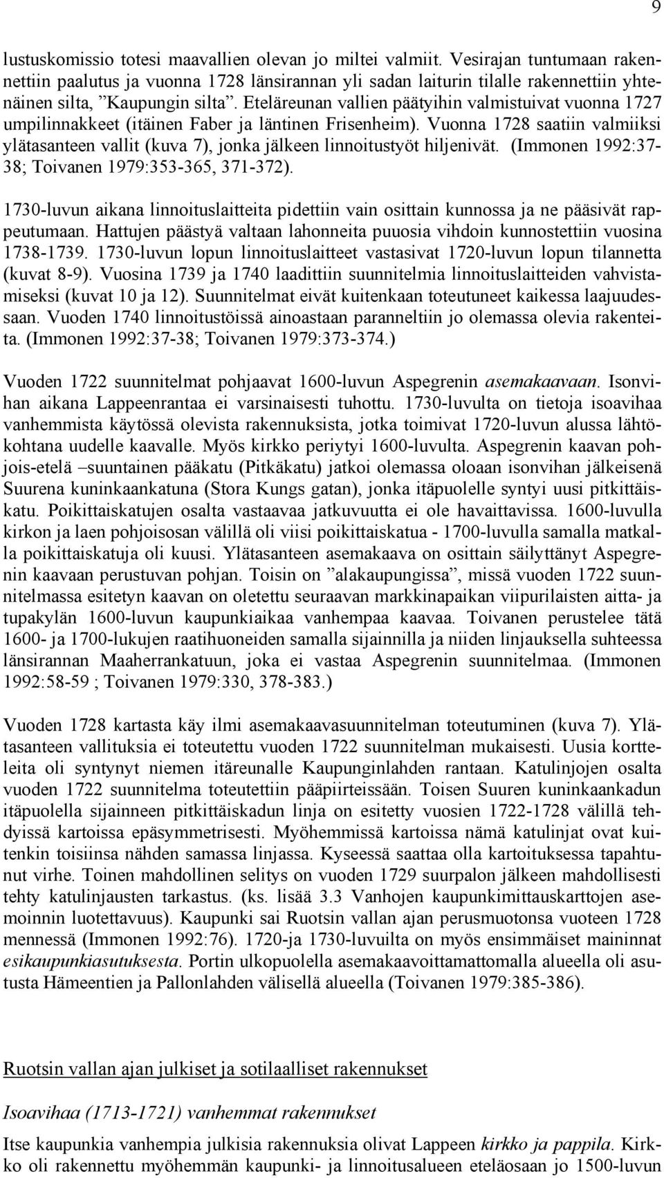 Eteläreunan vallien päätyihin valmistuivat vuonna 1727 umpilinnakkeet (itäinen Faber ja läntinen Frisenheim).