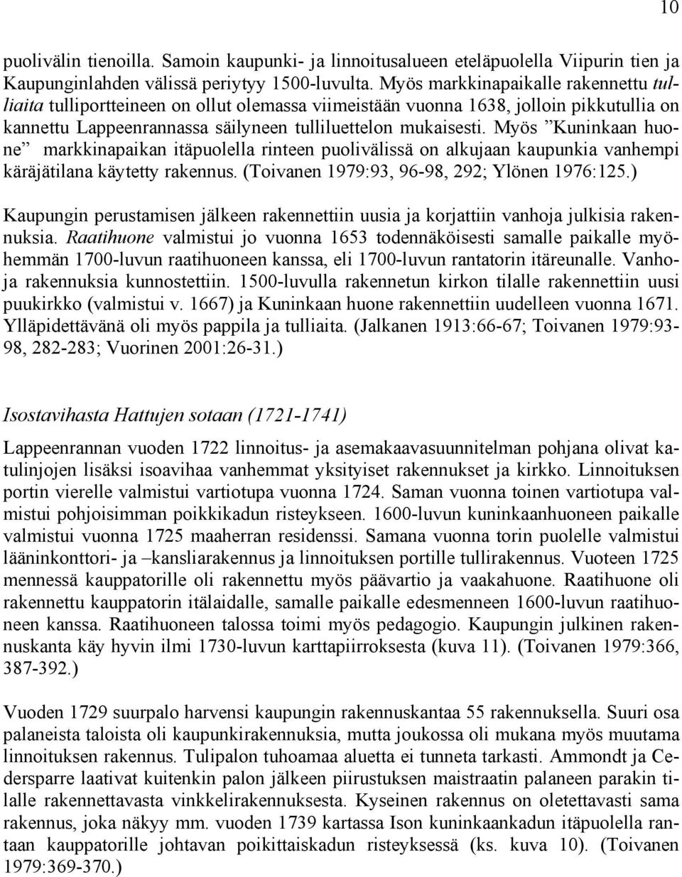 Myös Kuninkaan huone markkinapaikan itäpuolella rinteen puolivälissä on alkujaan kaupunkia vanhempi käräjätilana käytetty rakennus. (Toivanen 1979:93, 96-98, 292; Ylönen 1976:125.