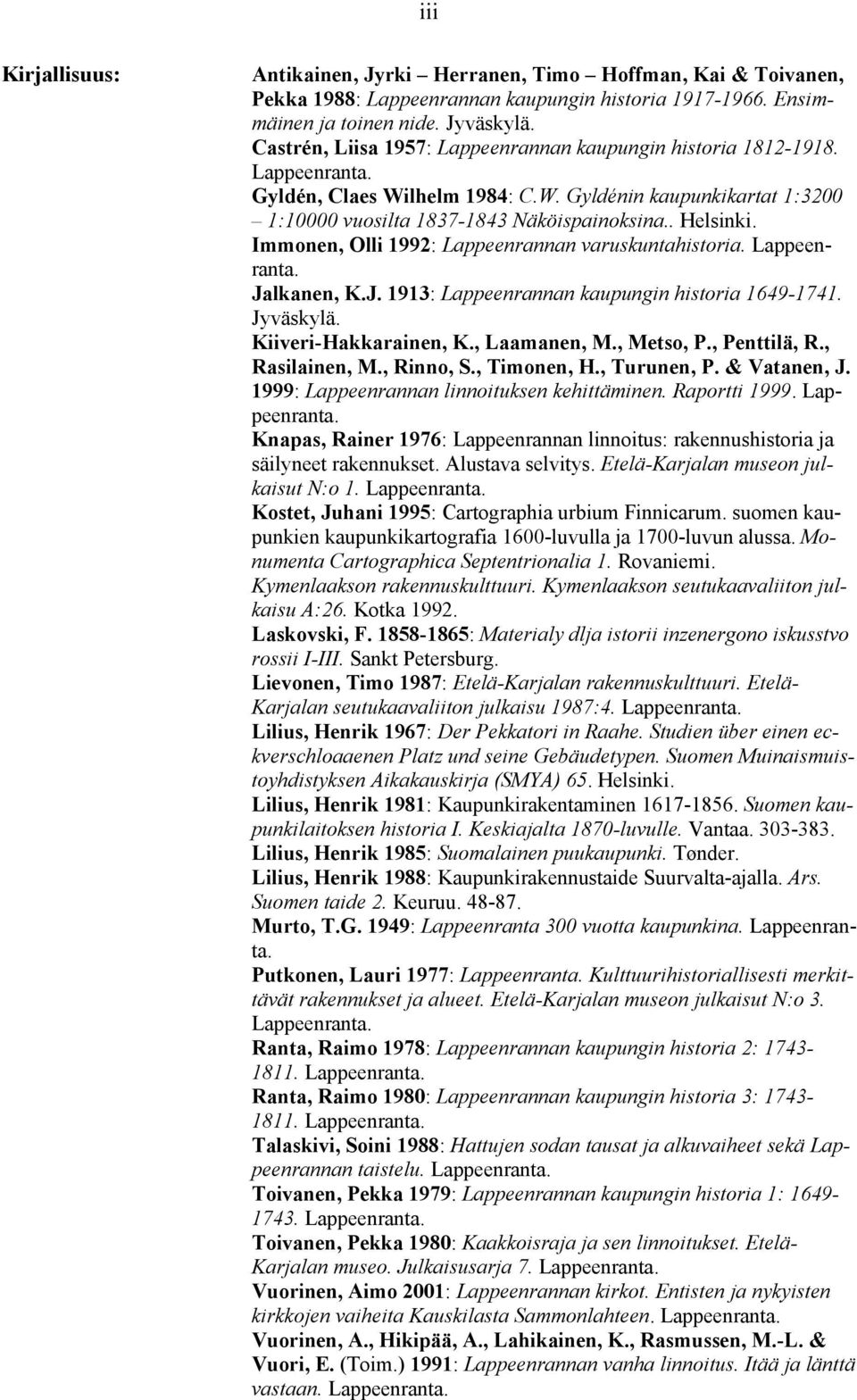 Immonen, Olli 1992: Lappeenrannan varuskuntahistoria. Lappeenranta. Jalkanen, K.J. 1913: Lappeenrannan kaupungin historia 1649-1741. Jyväskylä. Kiiveri-Hakkarainen, K., Laamanen, M., Metso, P.