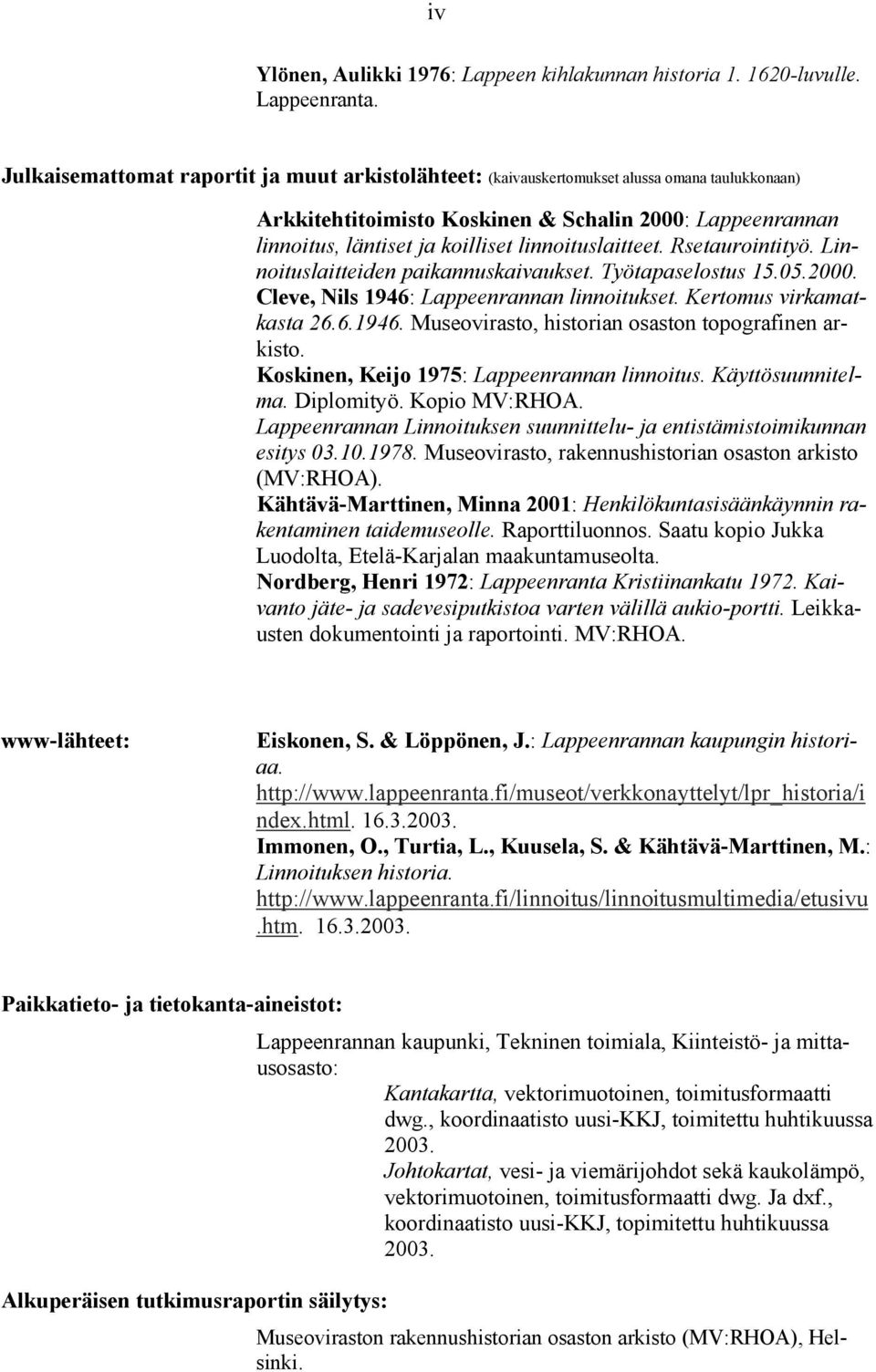 linnoituslaitteet. Rsetaurointityö. Linnoituslaitteiden paikannuskaivaukset. Työtapaselostus 15.05.2000. Cleve, Nils 1946: Lappeenrannan linnoitukset. Kertomus virkamatkasta 26.6.1946. Museovirasto, historian osaston topografinen arkisto.