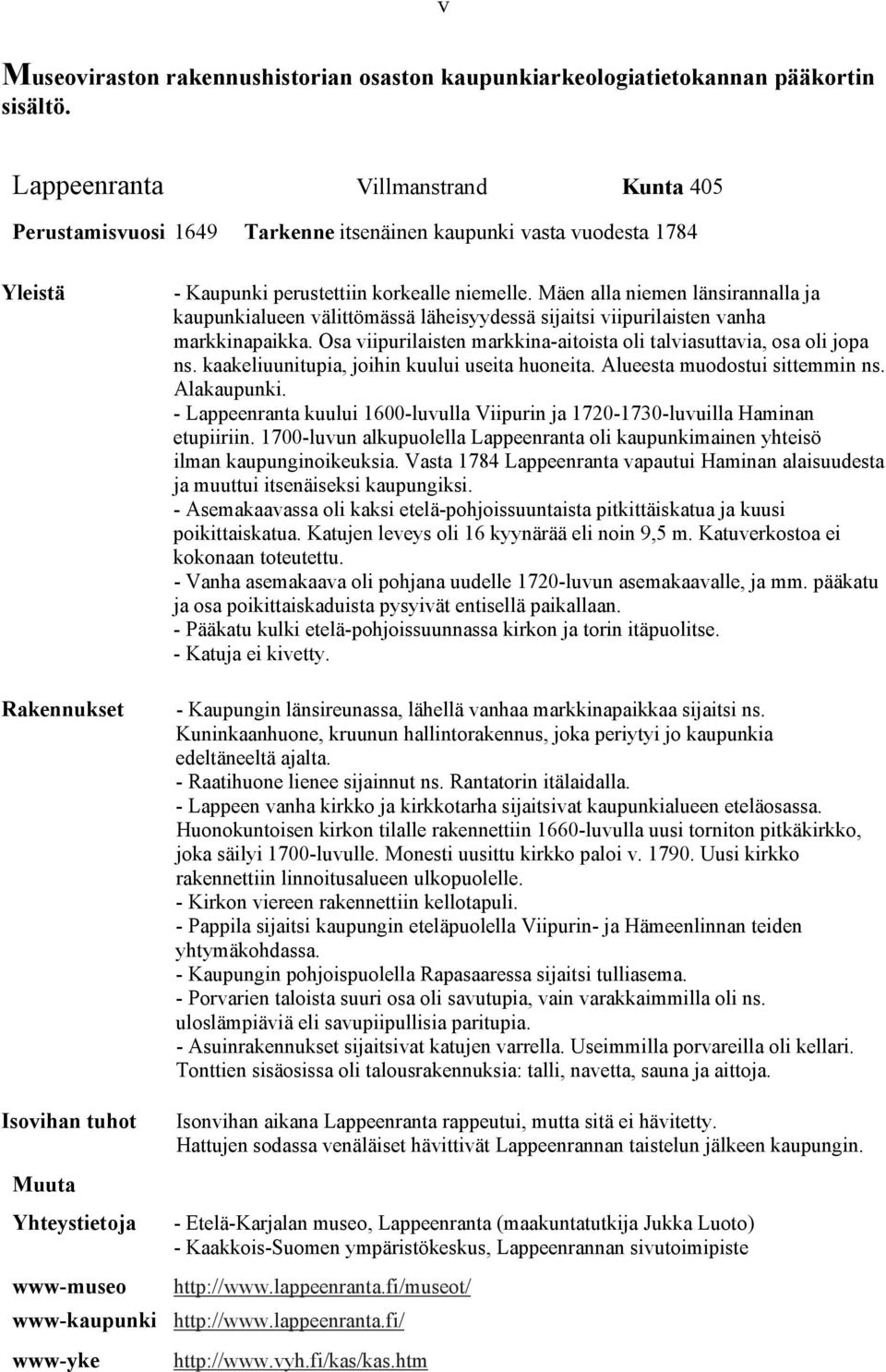 Mäen alla niemen länsirannalla ja kaupunkialueen välittömässä läheisyydessä sijaitsi viipurilaisten vanha markkinapaikka. Osa viipurilaisten markkina-aitoista oli talviasuttavia, osa oli jopa ns.