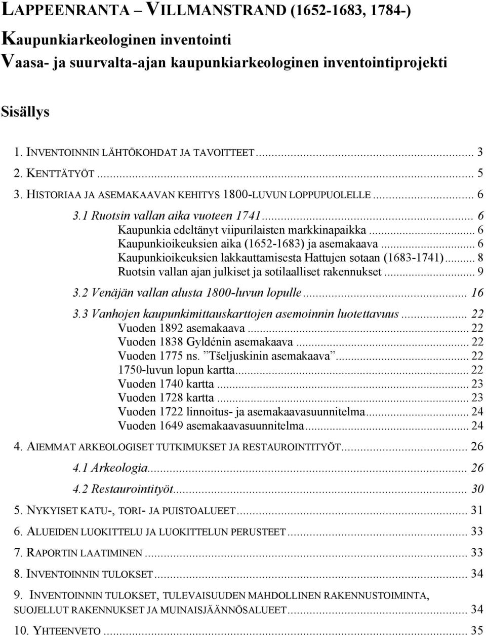 .. 6 Kaupunkioikeuksien aika (1652-1683) ja asemakaava... 6 Kaupunkioikeuksien lakkauttamisesta Hattujen sotaan (1683-1741)... 8 Ruotsin vallan ajan julkiset ja sotilaalliset rakennukset... 9 3.