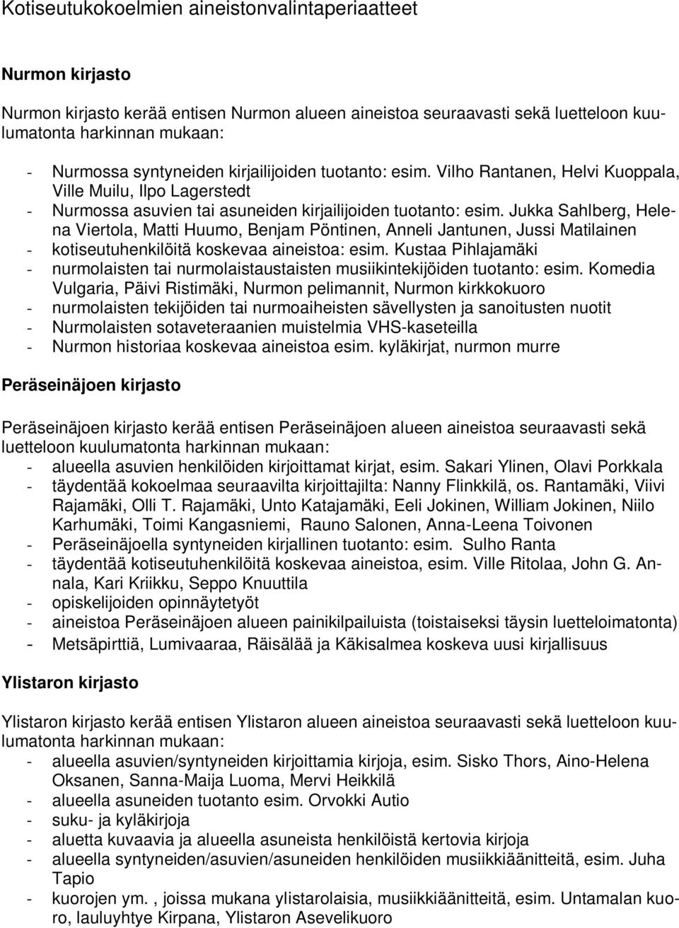 Jukka Sahlberg, Helena Viertola, Matti Huumo, Benjam Pöntinen, Anneli Jantunen, Jussi Matilainen - kotiseutuhenkilöitä koskevaa aineistoa: esim.