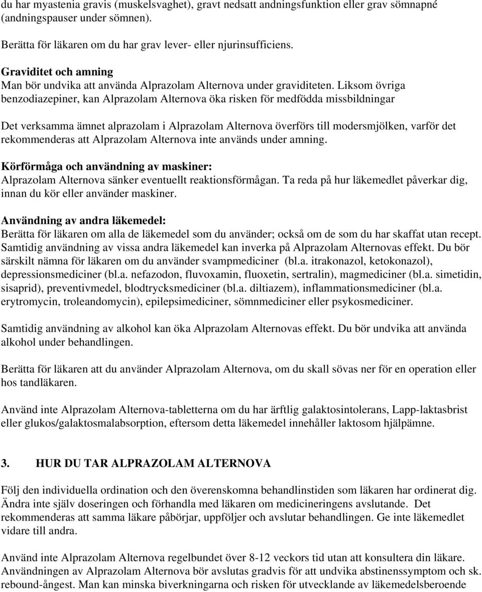 Liksom övriga benzodiazepiner, kan Alprazolam Alternova öka risken för medfödda missbildningar Det verksamma ämnet alprazolam i Alprazolam Alternova överförs till modersmjölken, varför det