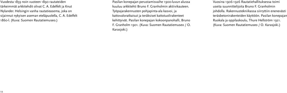 Työpajarakennusten pohjapinta-ala kasvoi, ja kattovaloratkaisut ja teräksiset kattotuolirakenteet kehittyivät. Pasilan konepajan kokoonpanohalli, Bruno F. Granholm 1901.