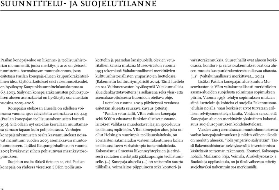 Säilyvien konepajarakennusten pohjoispuolisen alueen asemakaavat on hyväksytty osa-alueittain vuosina 2005 2008.