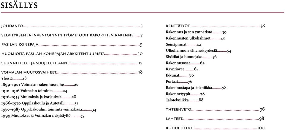 ..31 1970 1987 Oppilaskoulun toiminta voimalassa...34 1999 Muutokset ja Voimalan nykykäyttö...35 kenttätyöt... 38 Rakennus ja sen ympäristö...39 Rakennusten ulkohahmot...40 Seinäpinnat.