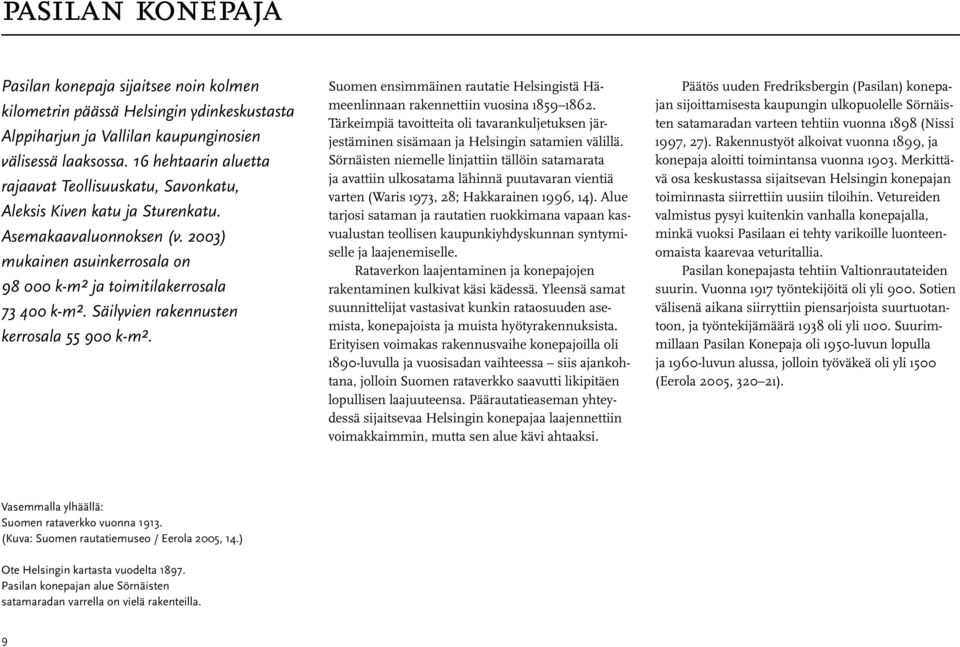 Säilyvien rakennusten kerrosala 55 900 k-m 2. Suomen ensimmäinen rautatie Helsingistä Hämeenlinnaan rakennettiin vuosina 1859 1862.