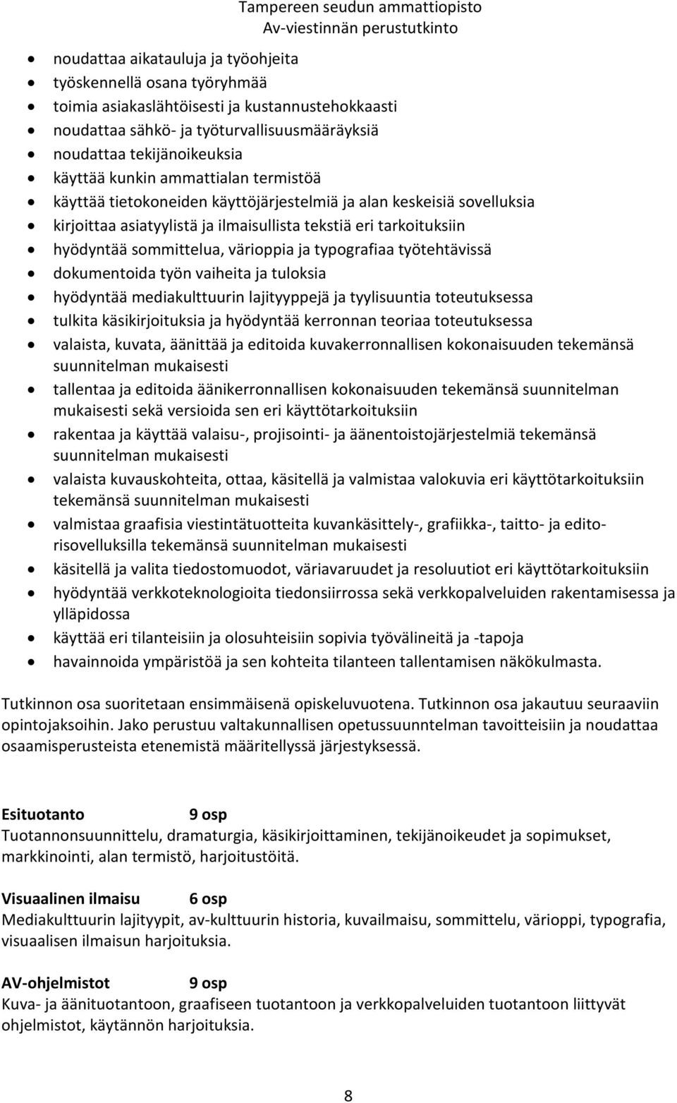 ja typografiaa työtehtävissä dokumentoida työn vaiheita ja tuloksia hyödyntää mediakulttuurin lajityyppejä ja tyylisuuntia toteutuksessa tulkita käsikirjoituksia ja hyödyntää kerronnan teoriaa