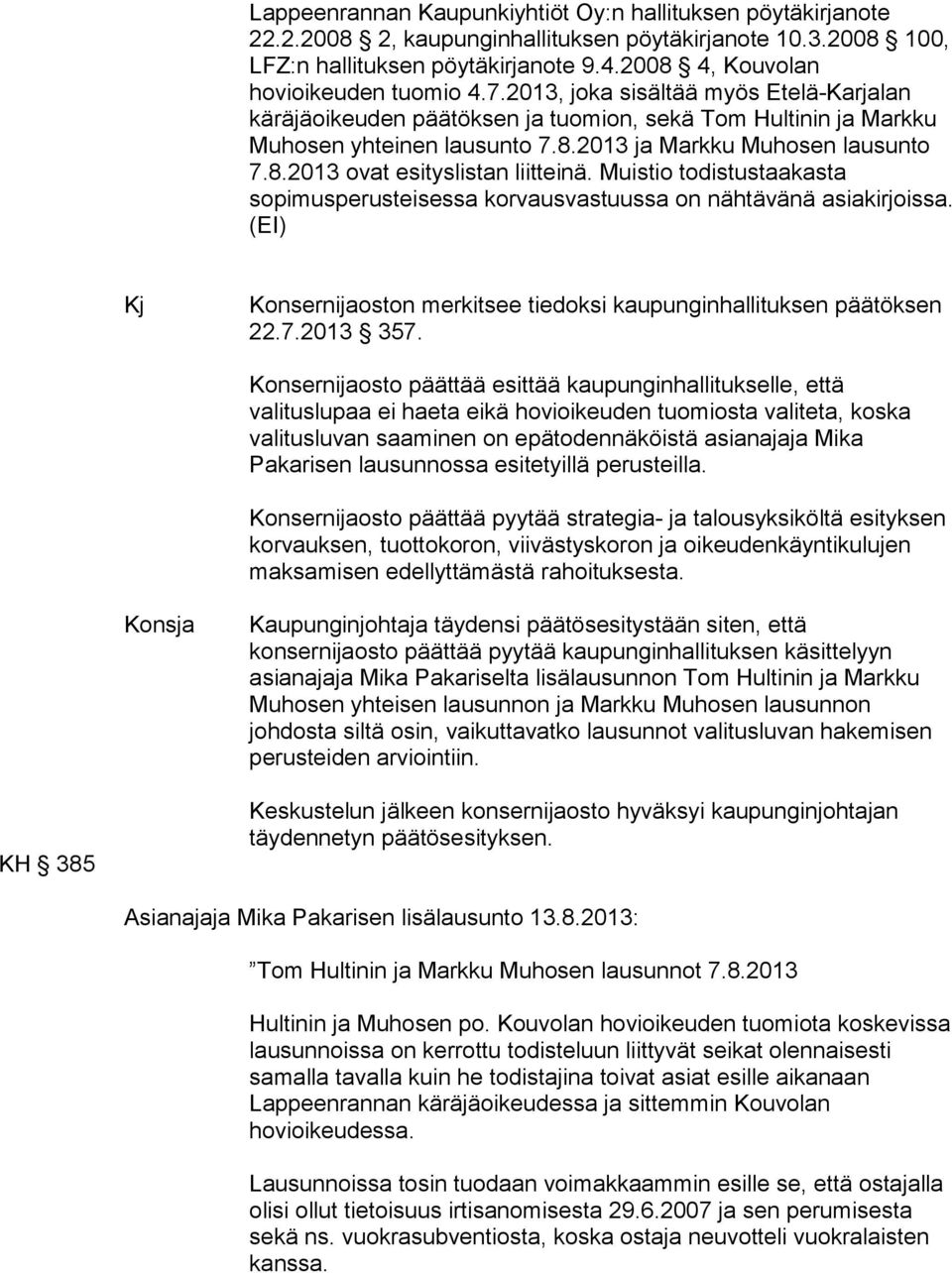 8.2013 ovat esityslistan liitteinä. Muistio todistustaakasta sopimusperusteisessa korvausvastuussa on nähtävänä asiakirjoissa.