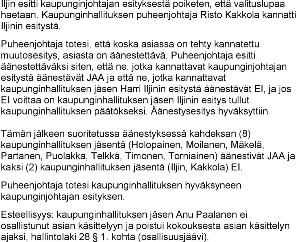 Puheenjohtaja esitti äänestettäväksi siten, että ne, jotka kannattavat kaupunginjohtajan esitystä äänestävät JAA ja että ne, jotka kannattavat kaupunginhallituksen jäsen Harri Iljinin esitystä