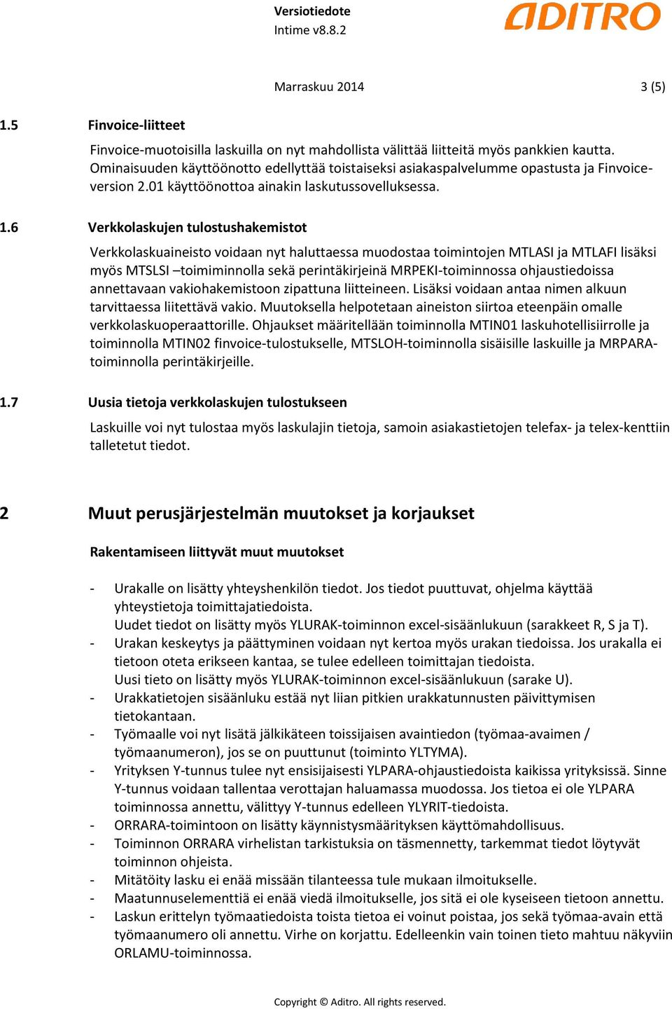 6 Verkkolaskujen tulostushakemistot Verkkolaskuaineisto voidaan nyt haluttaessa muodostaa toimintojen MTLASI ja MTLAFI lisäksi myös MTSLSI toimiminnolla sekä perintäkirjeinä MRPEKI-toiminnossa