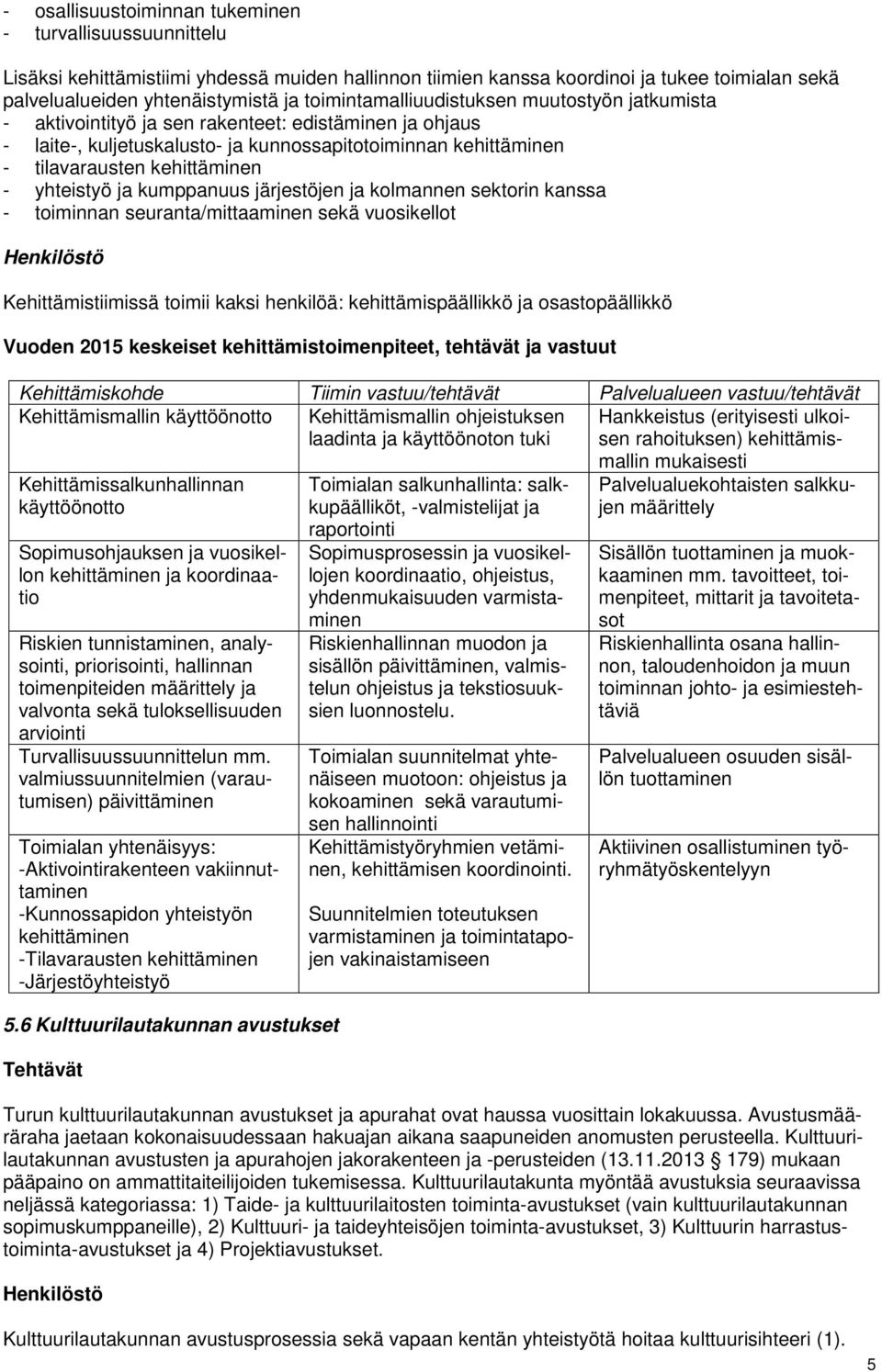 yhteistyö ja kumppanuus järjestöjen ja kolmannen sektorin kanssa - toiminnan seuranta/mittaaminen sekä vuosikellot Kehittämistiimissä toimii kaksi henkilöä: kehittämispäällikkö ja osastopäällikkö