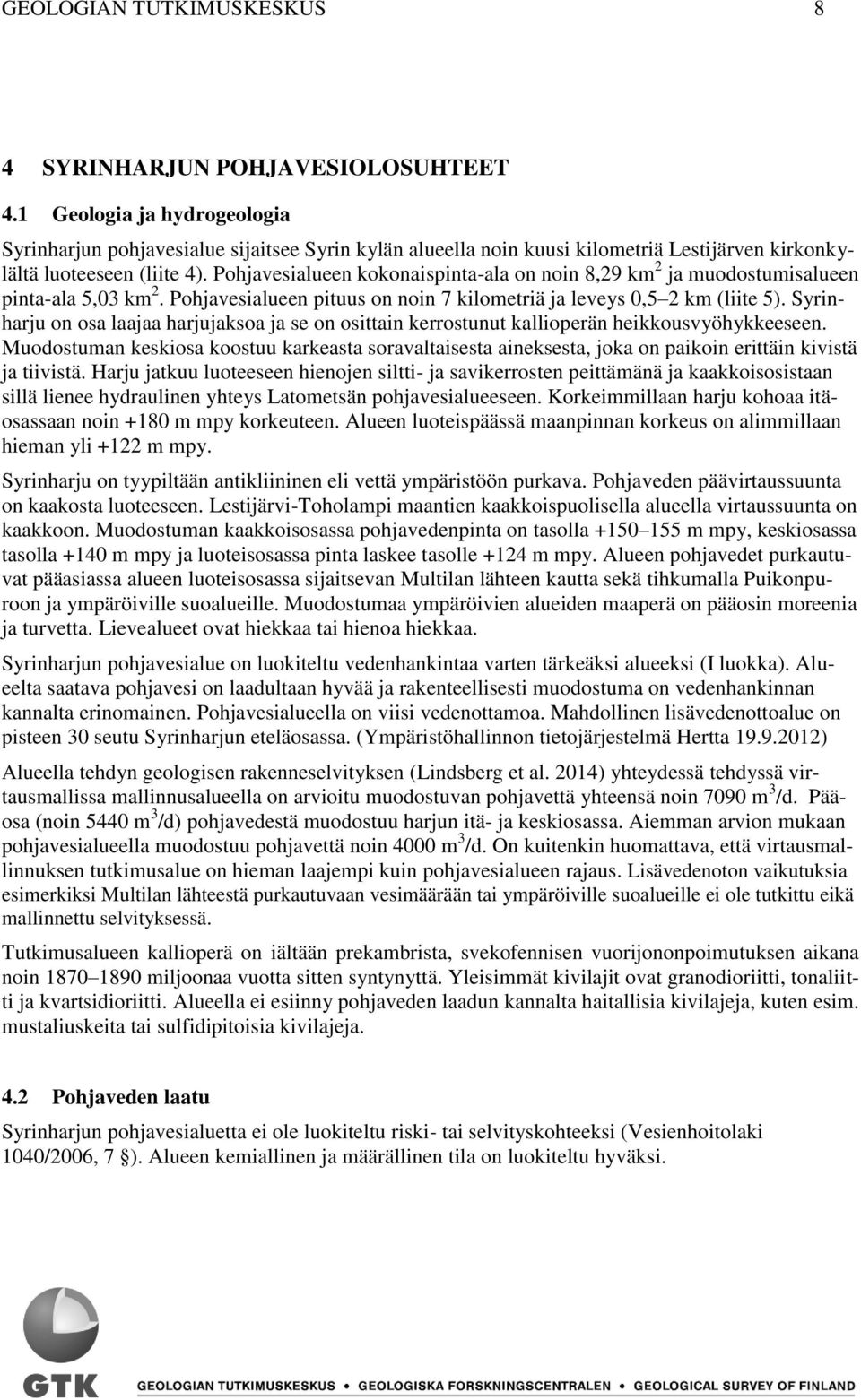 Pohjavesialueen kokonaispinta-ala on noin 8,29 km 2 ja muodostumisalueen pinta-ala 5,03 km 2. Pohjavesialueen pituus on noin 7 kilometriä ja leveys 0,5 2 km (liite 5).