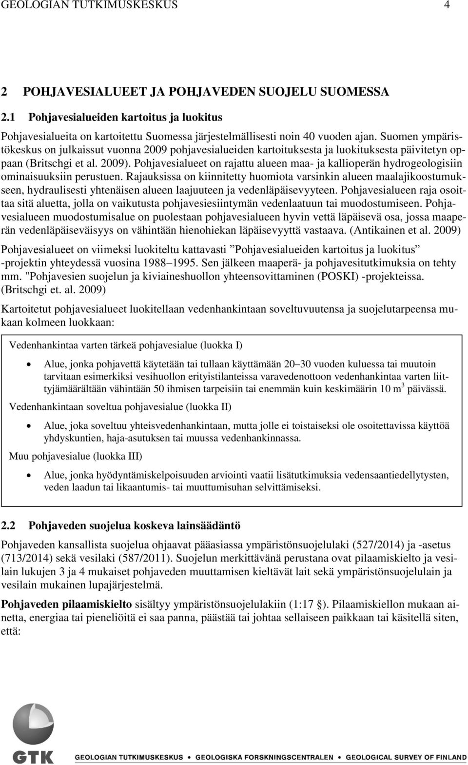 Suomen ympäristökeskus on julkaissut vuonna 2009 pohjavesialueiden kartoituksesta ja luokituksesta päivitetyn oppaan (Britschgi et al. 2009).