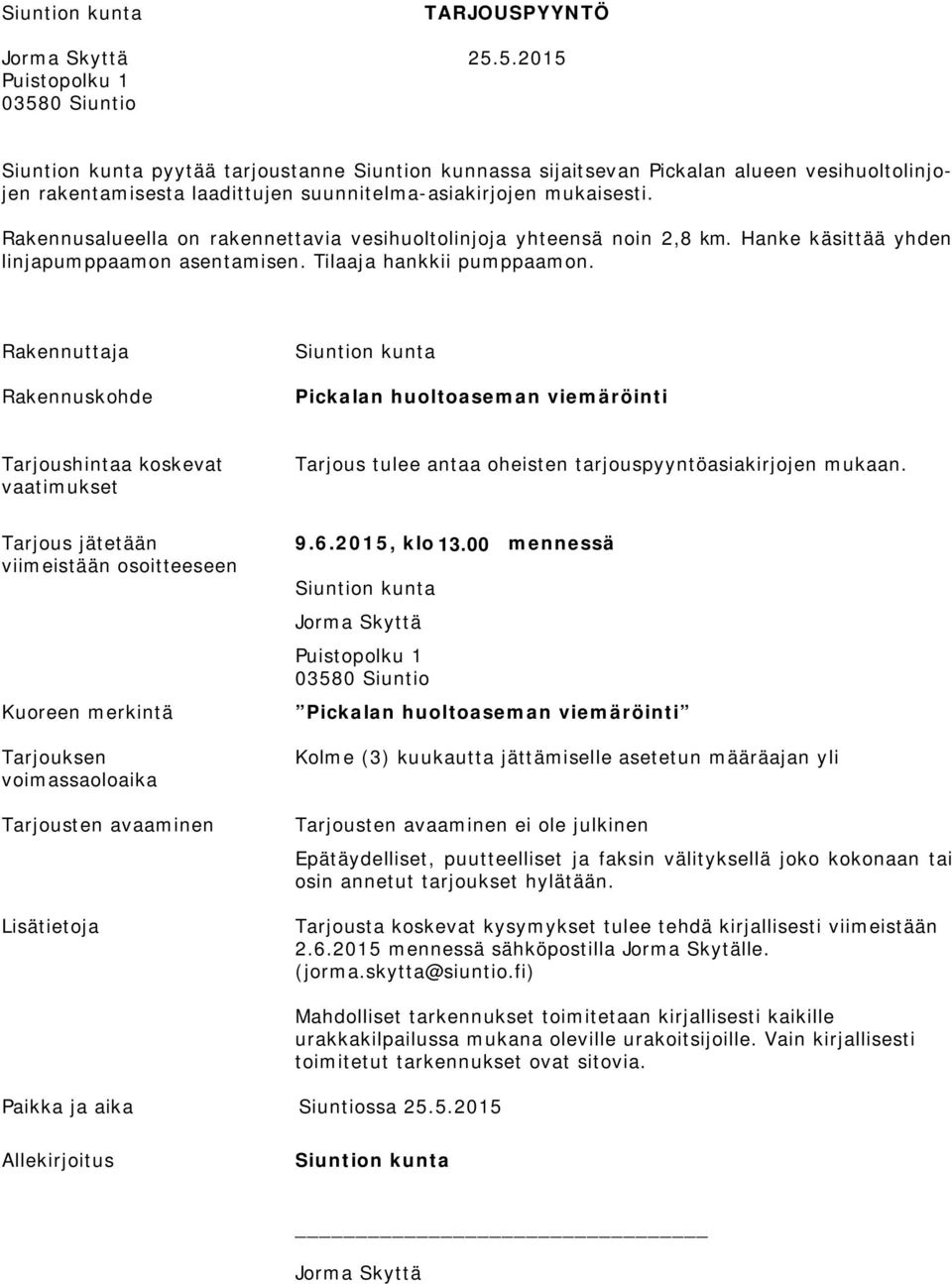 Rakennusalueella on rakennettavia vesihuoltolinjoja yhteensä noin 2,8 km. Hanke käsittää yhden linjapumppaamon asentamisen. Tilaaja hankkii pumppaamon.