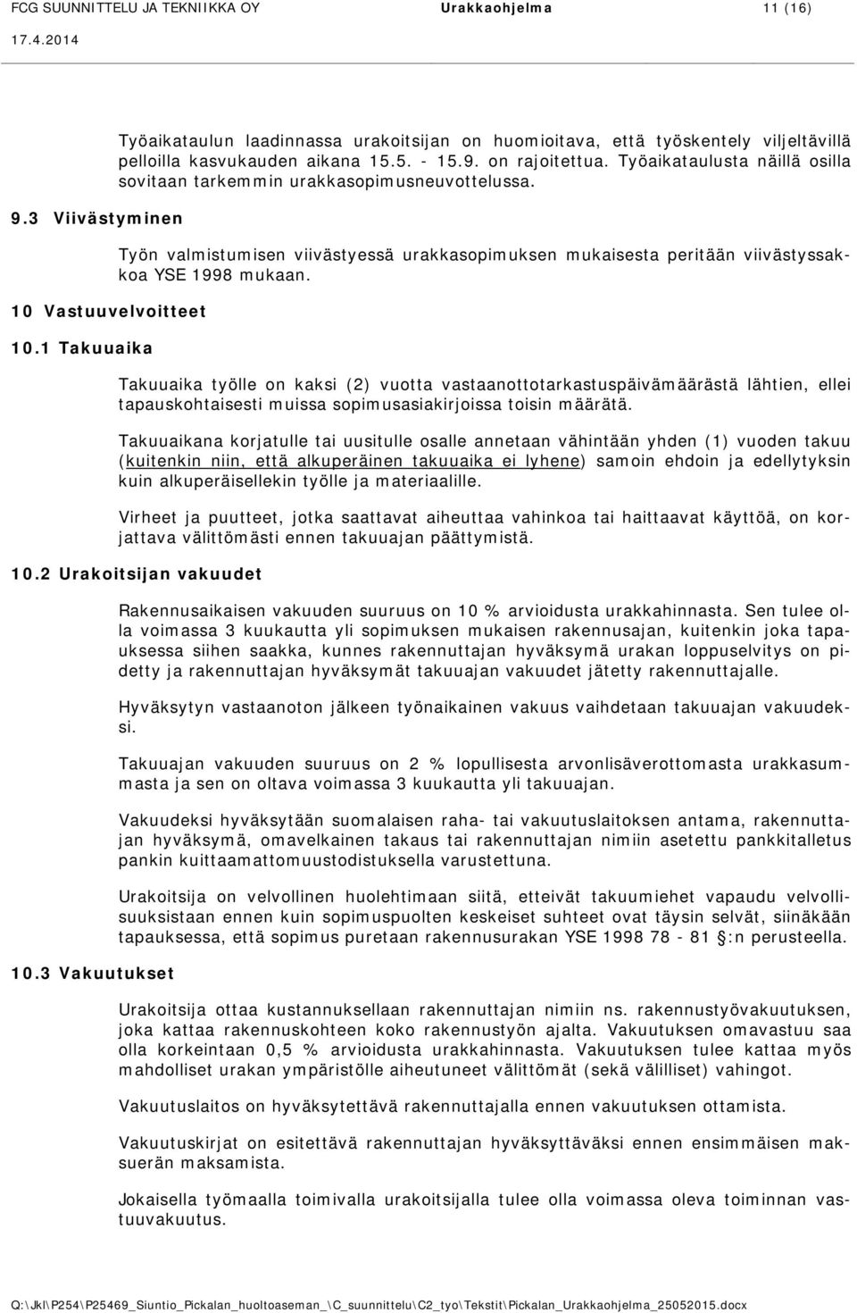 Työaikataulusta näillä osilla sovitaan tarkemmin urakkasopimusneuvottelussa. Työn valmistumisen viivästyessä urakkasopimuksen mukaisesta peritään viivästyssakkoa YSE 1998 mukaan.