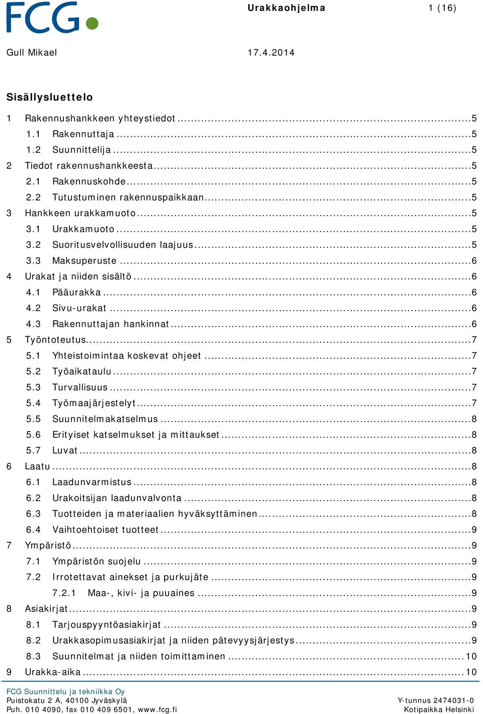 .. 6 5 Työntoteutus... 7 5.1 Yhteistoimintaa koskevat ohjeet... 7 5.2 Työaikataulu... 7 5.3 Turvallisuus... 7 5.4 Työmaajärjestelyt... 7 5.5 Suunnitelmakatselmus... 8 5.