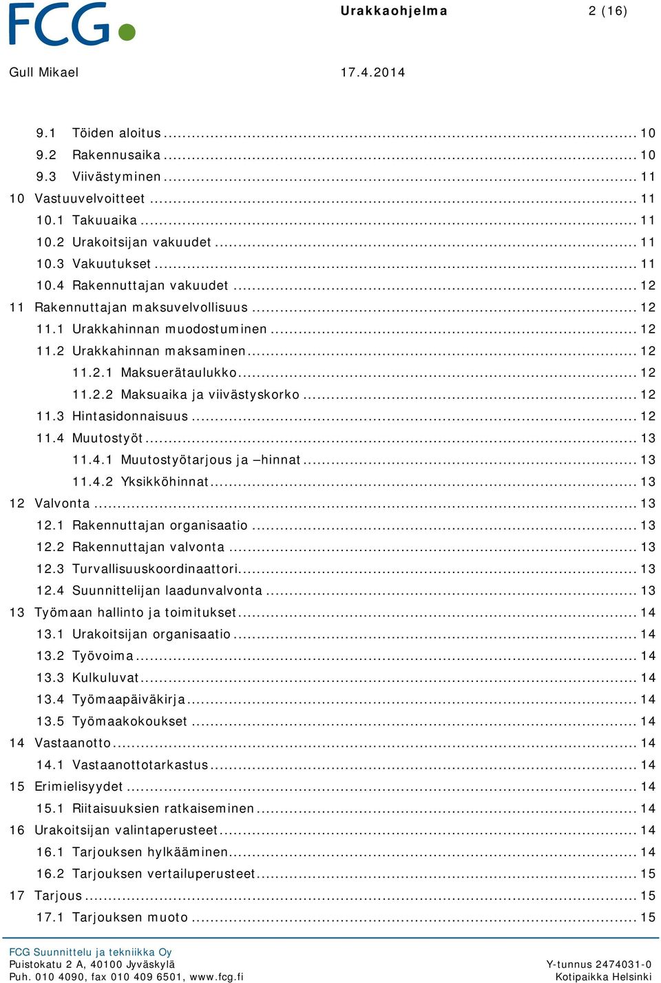 .. 12 11.3 Hintasidonnaisuus... 12 11.4 Muutostyöt... 13 11.4.1 Muutostyötarjous ja hinnat... 13 11.4.2 Yksikköhinnat... 13 12 Valvonta... 13 12.1 Rakennuttajan organisaatio... 13 12.2 Rakennuttajan valvonta.