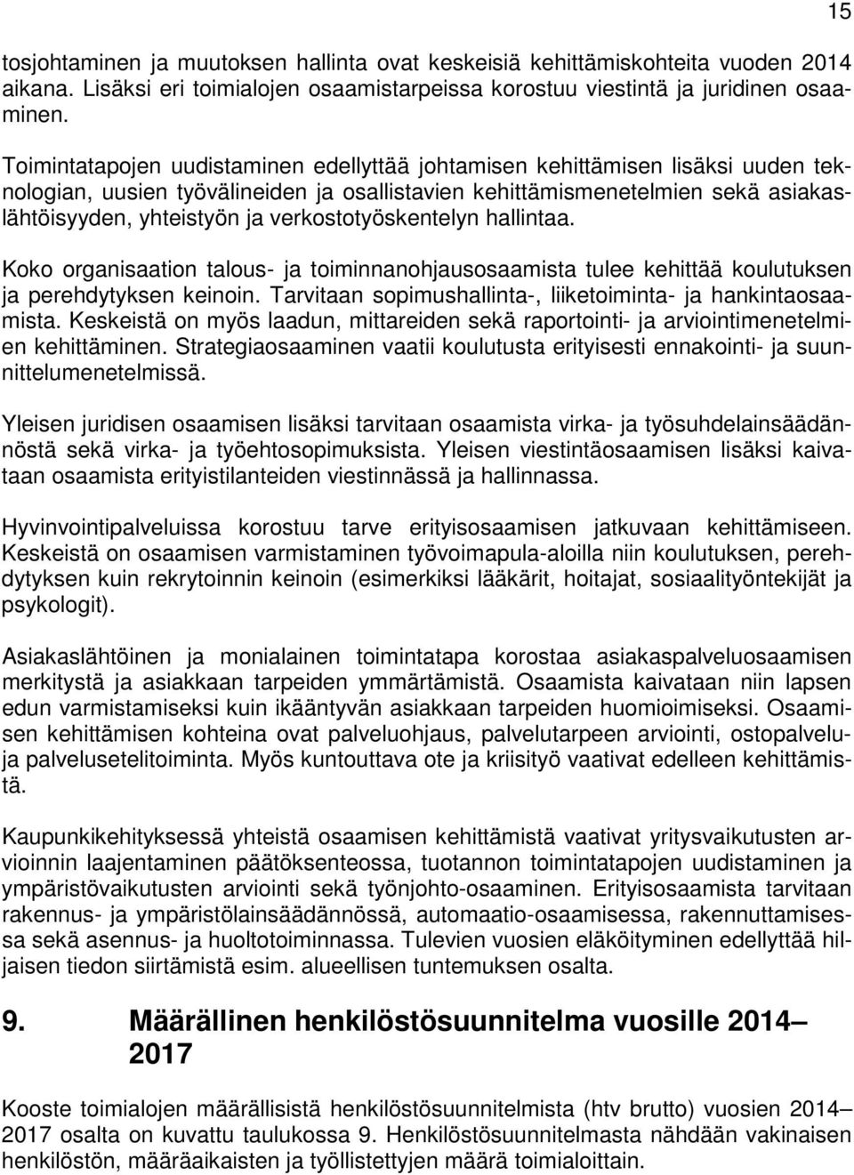 verkostotyöskentelyn hallintaa. Koko organisaation talous- ja toiminnanohjausosaamista tulee kehittää koulutuksen ja perehdytyksen keinoin.