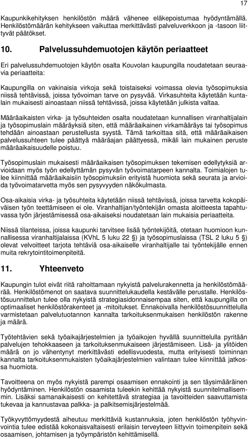 olevia työsopimuksia niissä tehtävissä, joissa työvoiman tarve on pysyvää. Virkasuhteita käytetään kuntalain mukaisesti ainoastaan niissä tehtävissä, joissa käytetään julkista valtaa.