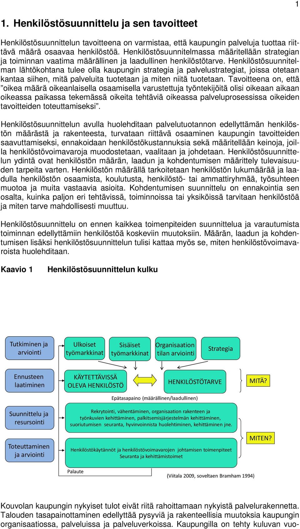 Henkilöstösuunnitelman lähtökohtana tulee olla kaupungin strategia ja palvelustrategiat, joissa otetaan kantaa siihen, mitä palveluita tuotetaan ja miten niitä tuotetaan.