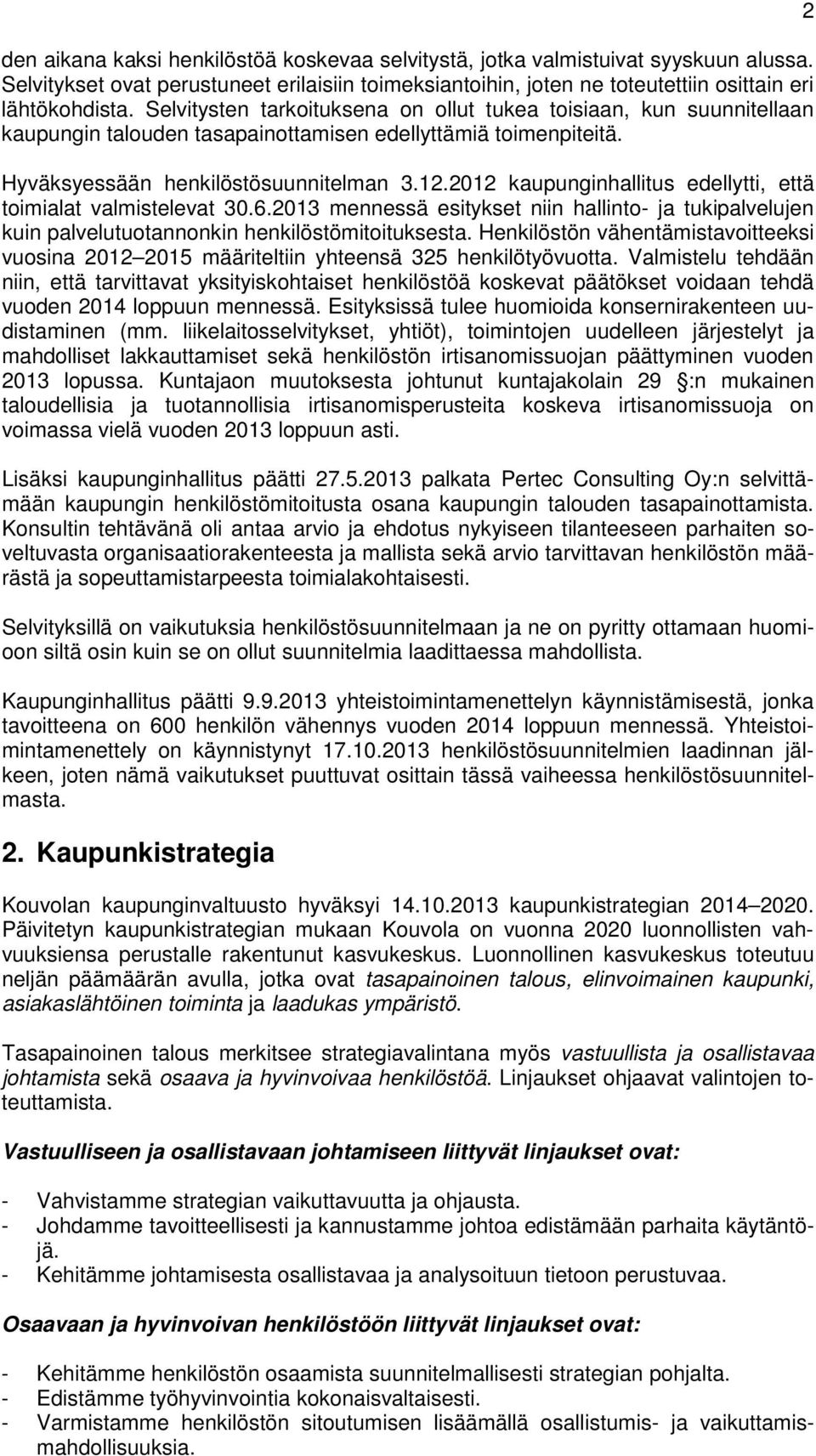 2012 kaupunginhallitus edellytti, että toimialat valmistelevat 30.6.2013 mennessä esitykset niin hallinto- ja tukipalvelujen kuin palvelutuotannonkin henkilöstömitoituksesta.