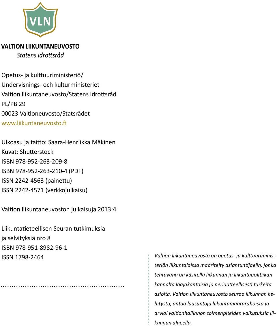 fi Ulkoasu ja taitto: Saara-Henriikka Mäkinen Kuvat: Shutterstock ISBN 978-952-263-209-8 ISBN 978-952-263-210-4 (PDF) ISSN 2242-4563 (painettu) ISSN 2242-4571 (verkkojulkaisu) Valtion