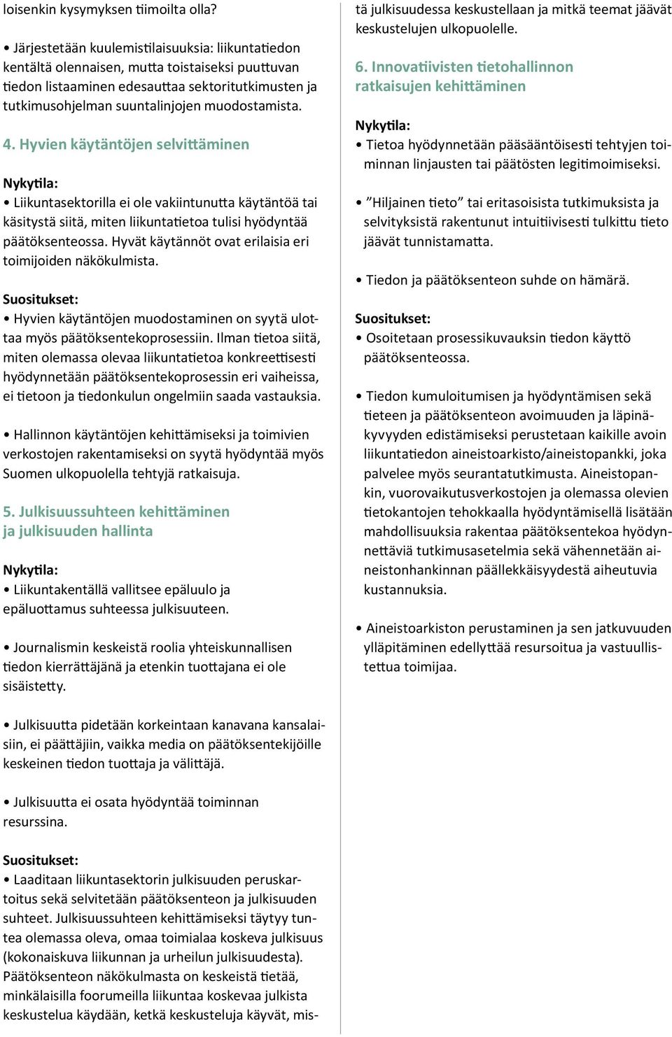 4. Hyvien käytäntöjen selvittäminen Nykytila: Liikuntasektorilla ei ole vakiintunutta käytäntöä tai käsitystä siitä, miten liikuntatietoa tulisi hyödyntää päätöksenteossa.