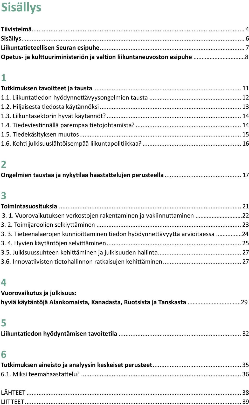 1.4. Tiedeviestinnällä parempaa tietojohtamista?... 14 1.5. Tiedekäsityksen muutos... 15 1.6. Kohti julkisuuslähtöisempää liikuntapolitiikkaa?